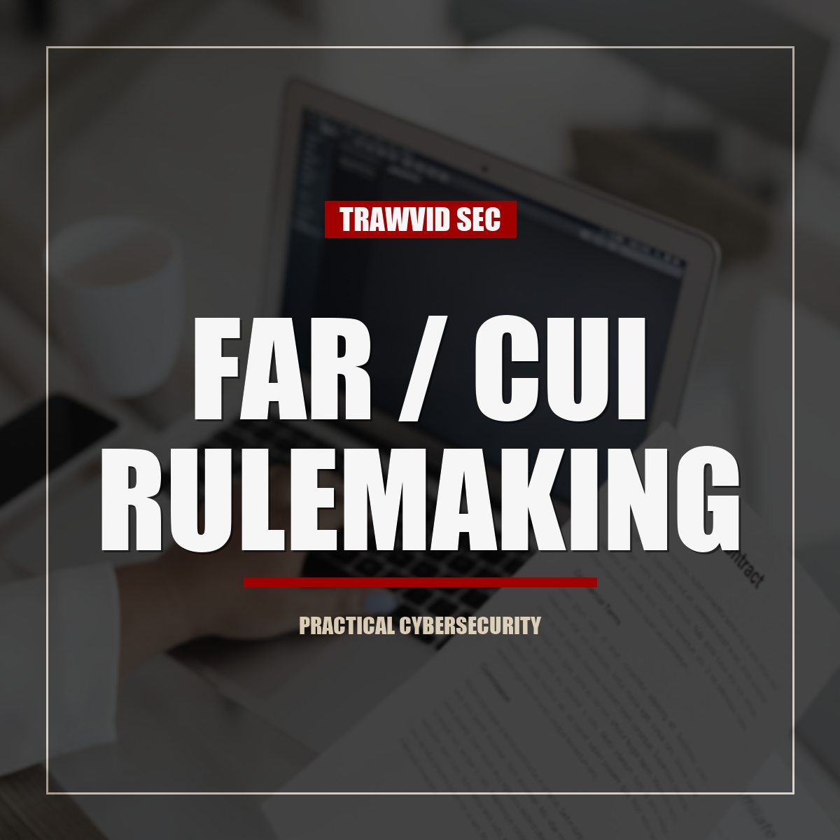 FAR CUI Rulemaking and NIST 800-171 Rev. 3: What Contractors Should Watch article image